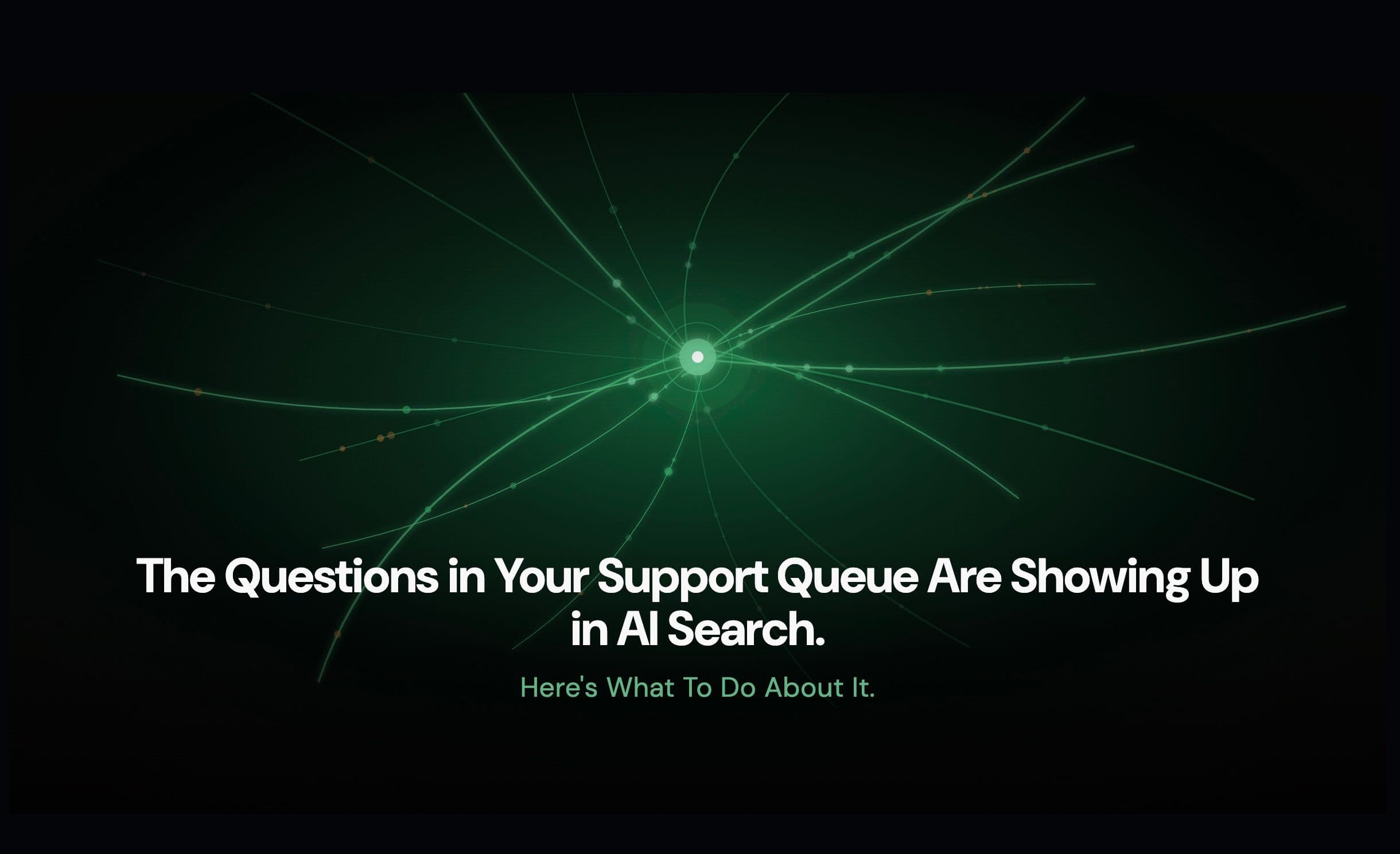 The Questions in Your Support Queue Are Showing Up in AI Search. Here's What To Do About It.