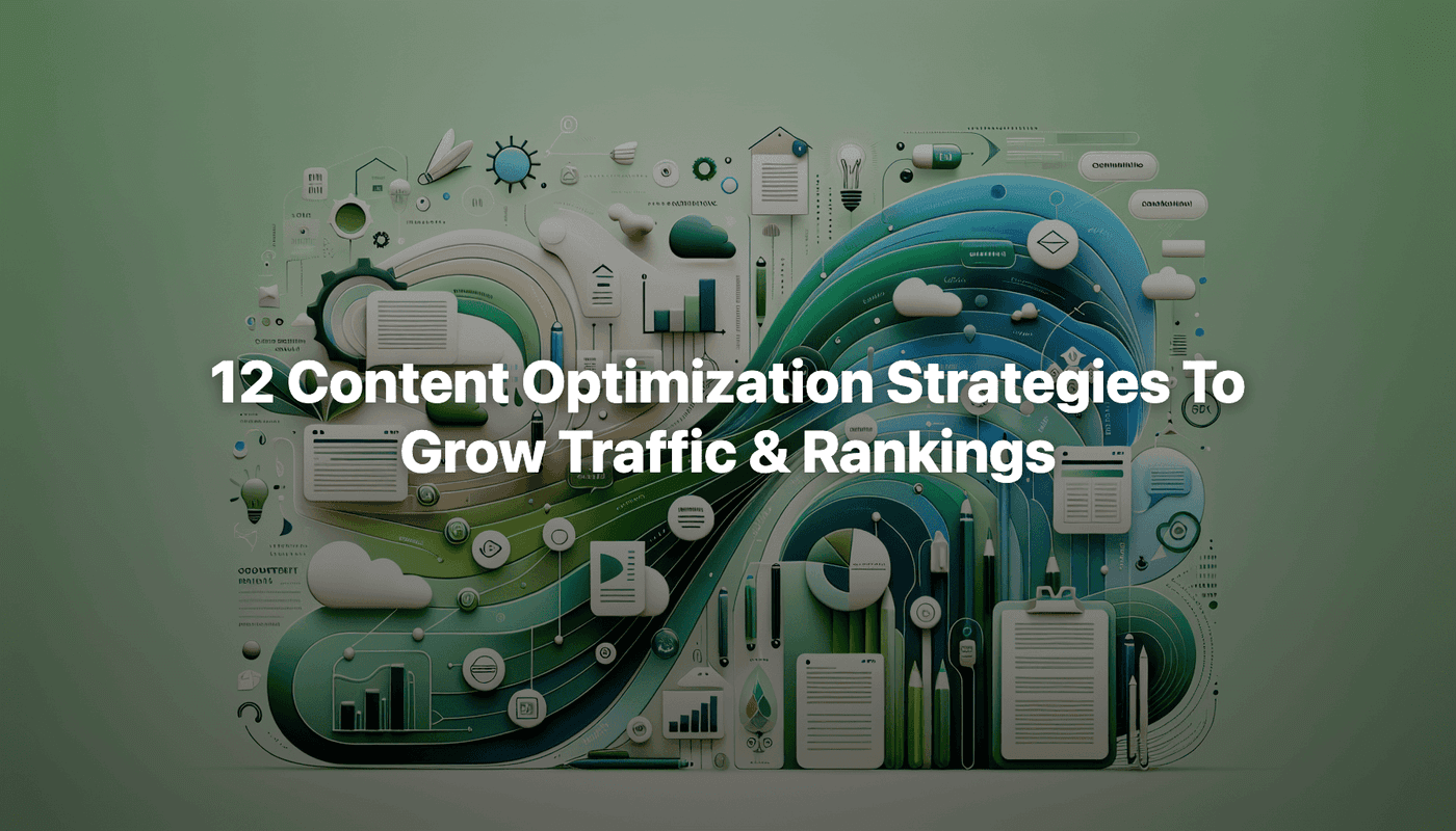 12 Content Optimization Strategies To Grow Traffic & Rankings