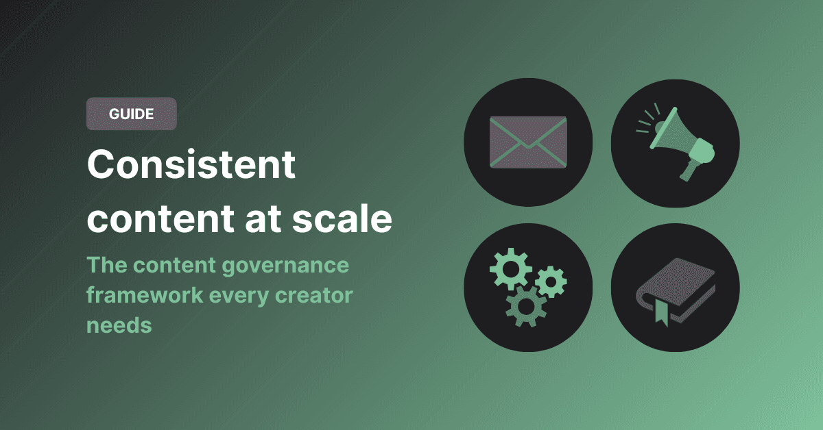 Consistent content at scale: The content governance framework every creator needs