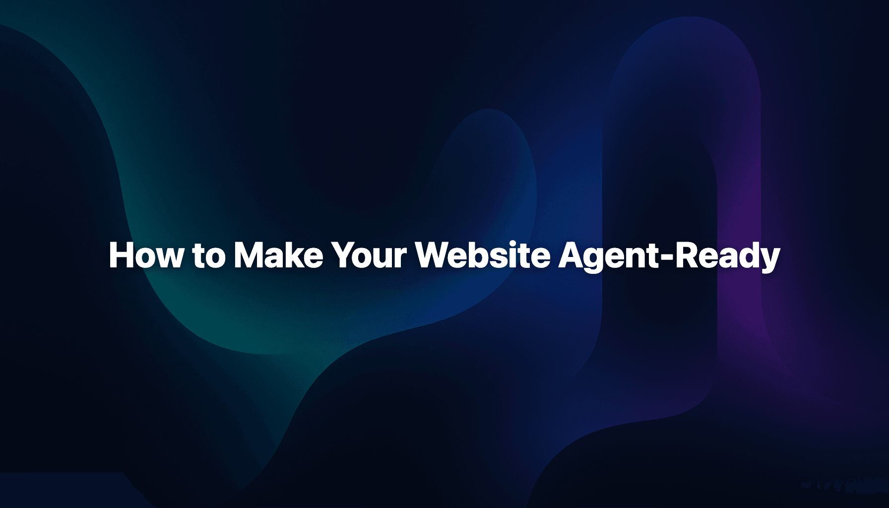 How to Make Your Website Agent-Ready: The Complete Guide